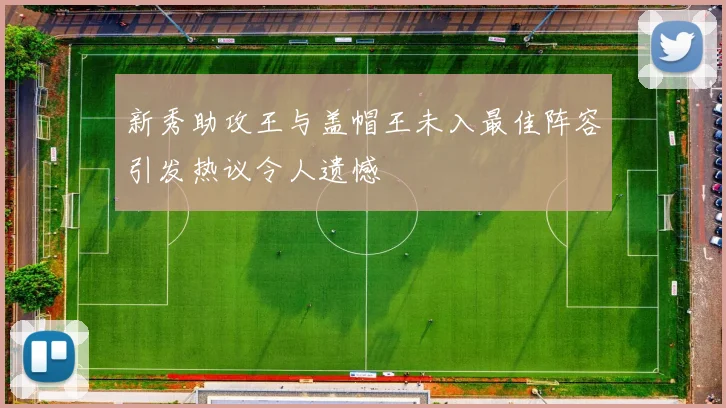 新秀助攻王与盖帽王未入最佳阵容引发热议令人遗憾