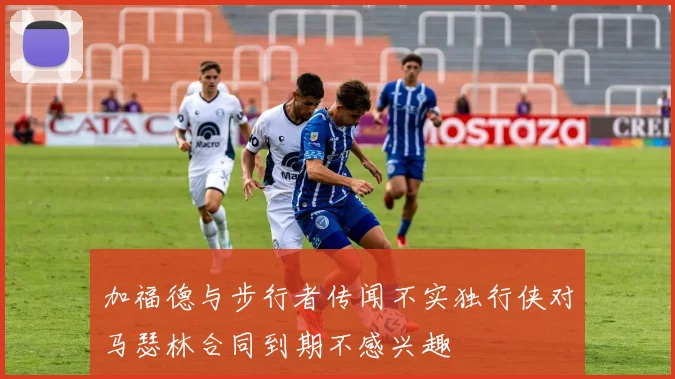 加福德与步行者传闻不实独行侠对马瑟林合同到期不感兴趣